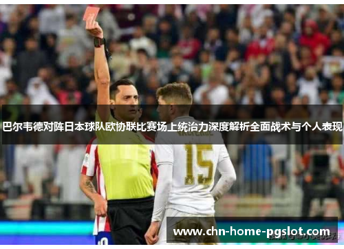 巴尔韦德对阵日本球队欧协联比赛场上统治力深度解析全面战术与个人表现