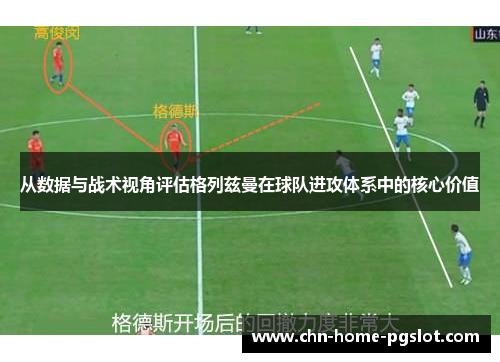 从数据与战术视角评估格列兹曼在球队进攻体系中的核心价值